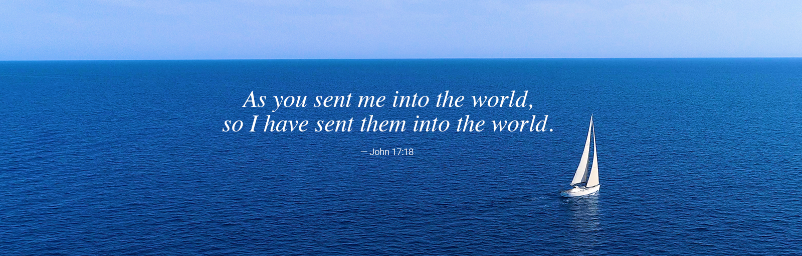 As you sent me into the world, so I have sent them into the world.